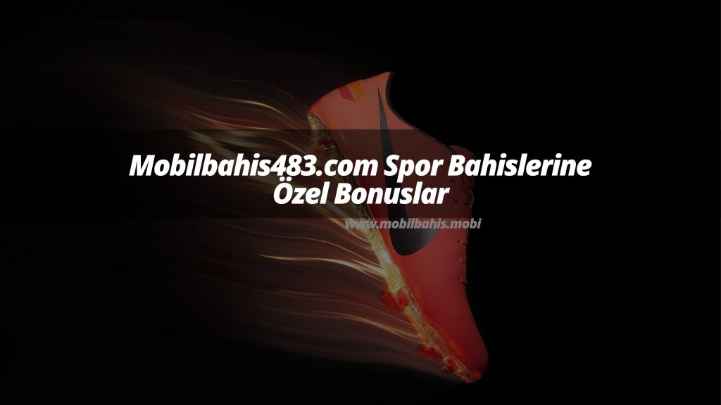 Mobilbahis483.com Spor Bahislerine Özel Bonuslar