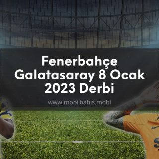 Fenerbahçe – Galatasaray 8 Ocak 2023 Derbi