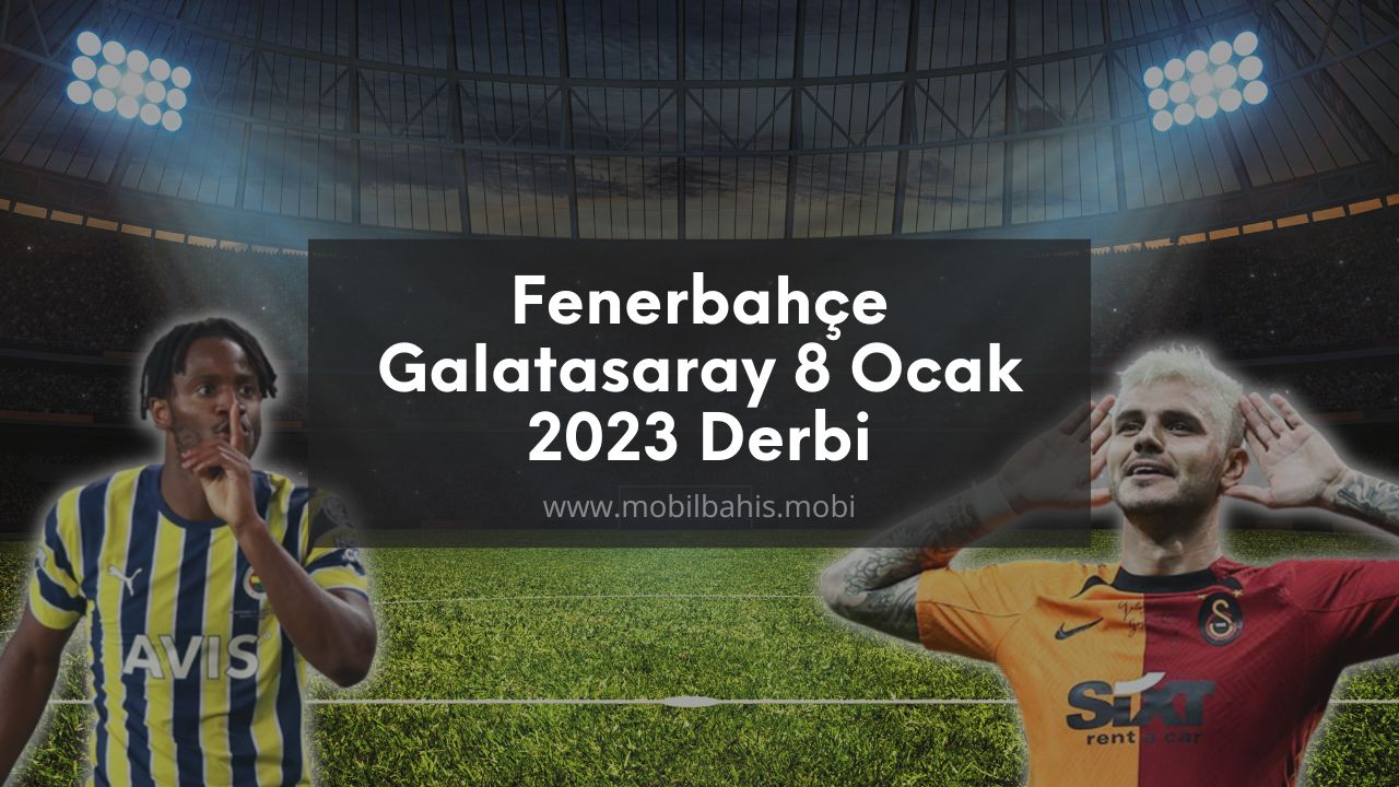 Fenerbahçe – Galatasaray 8 Ocak 2023 Derbi