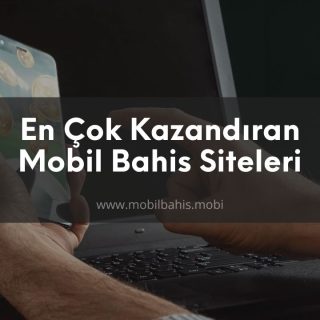 En Çok Kazandıran Mobil Bahis Siteleri