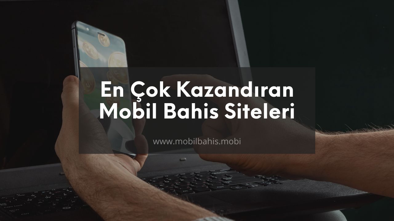 En Çok Kazandıran Mobil Bahis Siteleri